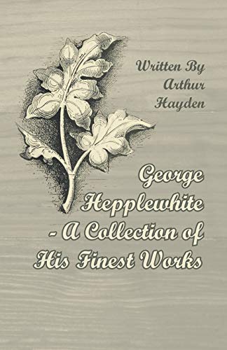 George Hepplehite - a Collection of His Finest Works [Paperback]