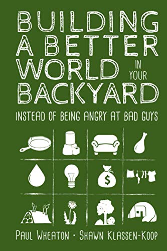 Building a Better World in Your Backyard Instead of Being Angry at Bad Guys