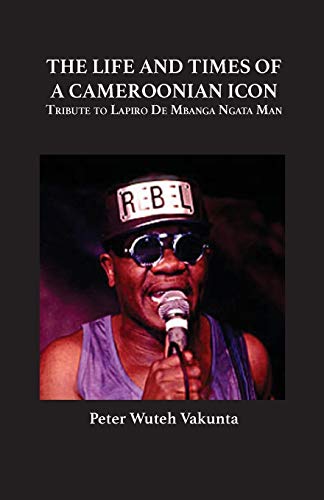 The Life And Times Of A Cameroonian Icon Tribute To Lapiro De Mbanga Ngata Man [Paperback]