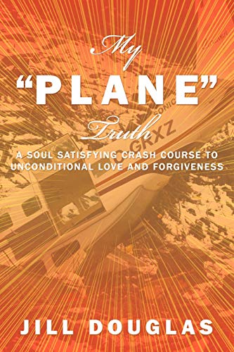 My  plane  Truth A Soul Satisfying Crash Course To Unconditional Love And Forgi [Paperback]