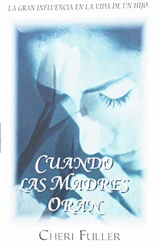 Cuando Las Madres Oran: La Gran Influencia En La Vida De Un Hijo (spanish Editio [Paperback]