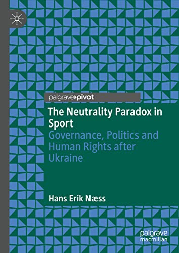 The Neutrality Paradox in Sport: Governance, Politics and Human Rights after Ukr [Hardcover]