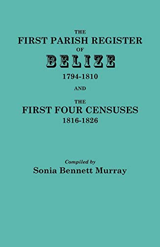 The First Parish Register Of Belize, 1794-1810, And The First Four Censuses, 181 [Paperback]