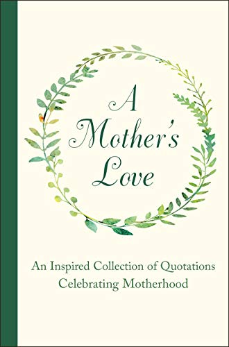 A Mother's Love: An Inspired Collection of Quotations Celebrating Motherhood [Hardcover]