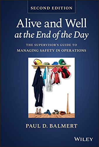 Alive and Well at the End of the Day: The Supervisor's Guide to Managing Safety  [Hardcover]