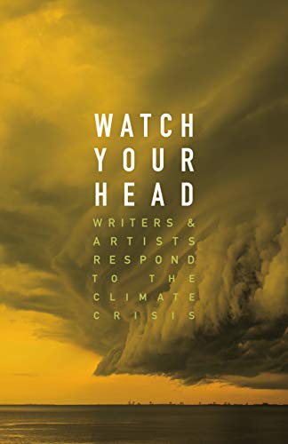 Watch Your Head: Writers and Artists Respond to the Climate Crisis [Paperback]