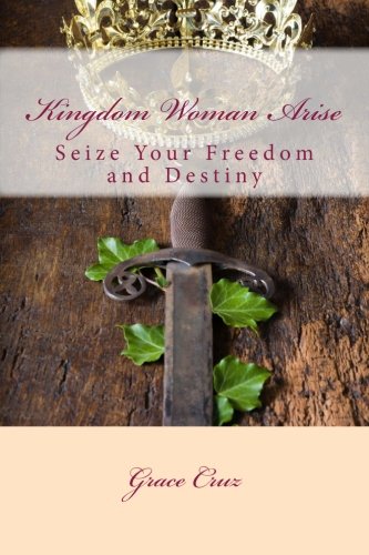 Kingdom Woman Arise Seize Your Freedom And Destiny [Paperback]