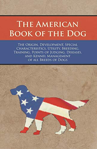 The American Book Of The Dog - The Origin, Development, Special Characteristics, [Paperback]