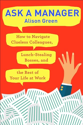 Ask a Manager: How to Navigate Clueless Colleagues, Lunch-Stealing Bosses, and t [Paperback]