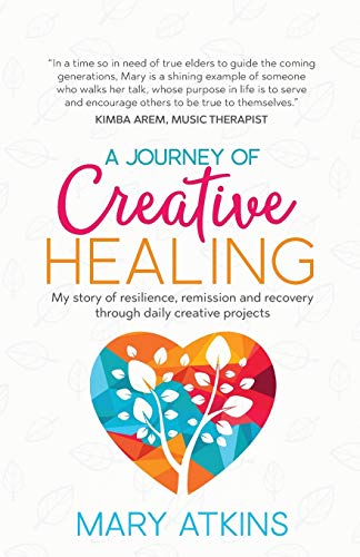 Journey of Creative Healing  My Story of Resilience, Remission and Recovery Thr [Paperback]