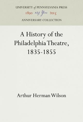 History of the Philadelphia Theatre, 1835-1855 [Hardcover]