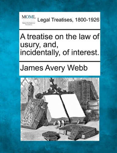 A Treatise On The La Of Usury, And, Incidentally, Of Interest. [Paperback]