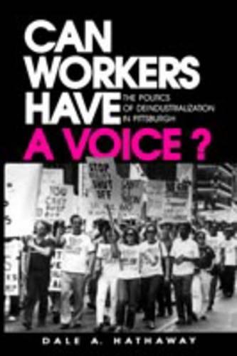 Can Workers Have A Voice The Politics of Deindustrialization in Pittsburgh [Paperback]