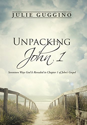 Unpacking John 1 Seventeen Ways God Is Revealed In Chapter 1 Of John's Gospel [Hardcover]