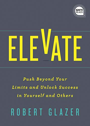 Elevate: Push Beyond Your Limits and Unlock Success in Yourself and Others [Hardcover]