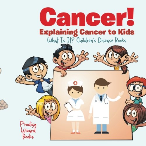 Cancer Explaining Cancer to Kids - What Is It - Children's Disease Books [Paperback]