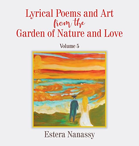 Lyrical Poems and Art from the Garden of Nature and Love  Volume 5 [Hardcover]