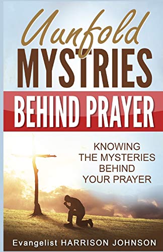 Unfold Mysteries Behind Prayer Knoing The Mysteries Behind Your Prayer [Paperback]