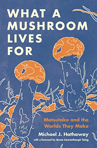 What a Mushroom Lives For: Matsutake and the Worlds They Make [Hardcover]