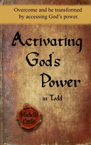 Activating God's Poer In Todd Overcome And Be Transformed By Accessing God's P [Paperback]