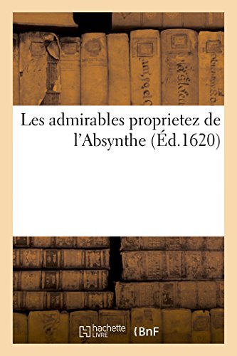 Admirables Proprietez de l'Absynthe, Nommee des Espagnols Alozna des Italiens As [Paperback]