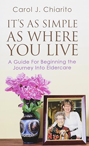 It's As Simple As Where You Live A Guide For Beginning The Journey Into Elderca [Paperback]