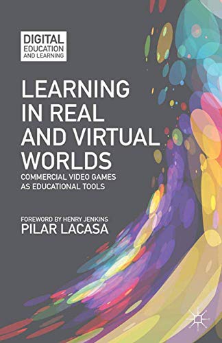 Learning in Real and Virtual Worlds Commercial Video Games as Educational Tools [Paperback]