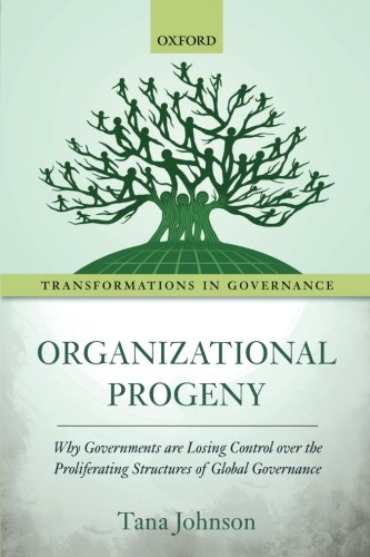 Organizational Progeny Why Governments are Losing Control over the Proliferatin [Paperback]