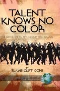 Talent Knos No Color  The History of an Arts Magnet High School [Hardcover]