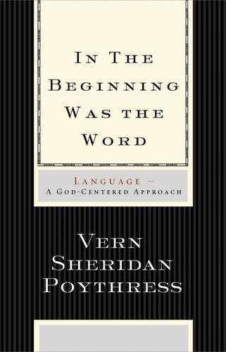 In The Beginning Was The Word: Language--A God-Centered Approach [Paperback]