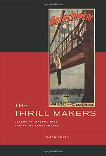 The Thrill Makers Celebrity, Masculinity, and Stunt Performance [Paperback]