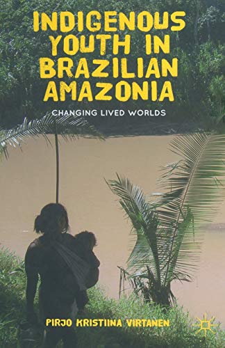 Indigenous Youth in Brazilian Amazonia: Changing Lived Worlds [Paperback]