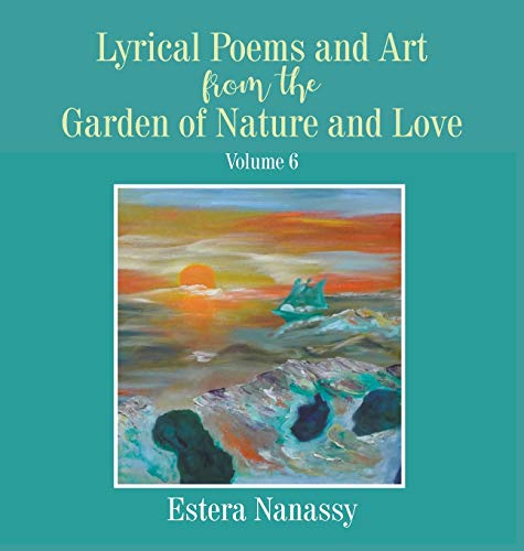 Lyrical Poems and Art from the Garden of Nature and Love  Volume 6 [Hardcover]