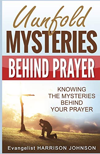 Unfold Mysteries Behind Prayer Knoing The Mysteries Behind Your Prayer [Paperback]