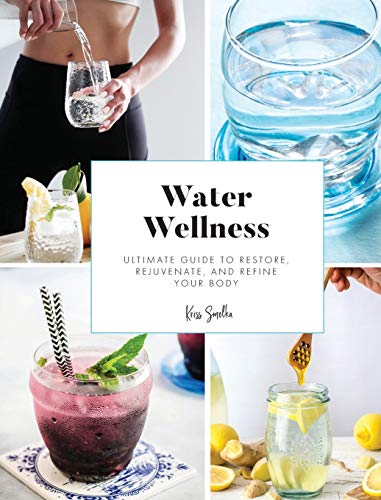 Water Wellness  Ultimate Guide to Restore, Rejuvenate and Refine Your Body [Hardcover]