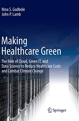 Making Healthcare Green: The Role of Cloud, Green IT, and Data Science to Reduce [Paperback]