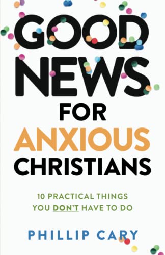 Good News For Anxious Christians, Expanded Ed. - 10 Practical Things You Don`T H