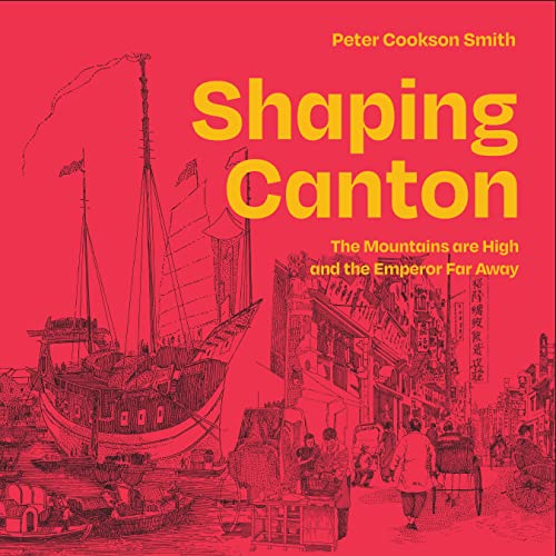 Shaping Canton: The Mountains are High and the Emperor Far Away [Paperback]