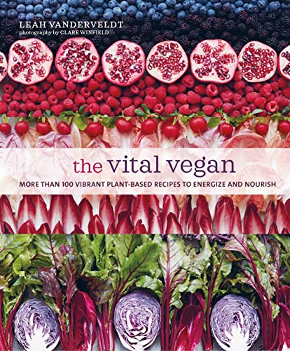 The Vital Vegan: More than 100 vibrant plant-