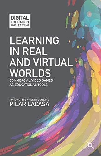 Learning in Real and Virtual Worlds Commercial Video Games as Educational Tools [Hardcover]