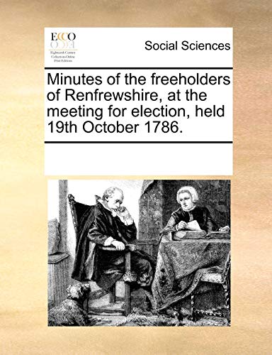 Minutes of the Freeholders of Renfreshire, at the Meeting for Election, Held 19 [Paperback]