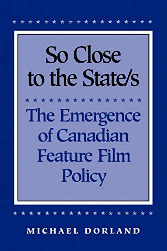 So Close To The State/s The Emergence Of Canadian Feature Film Policy, 1952-197 [Paperback]