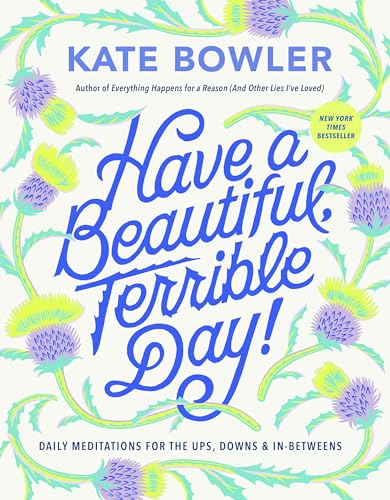 Have a Beautiful, Terrible Day!: Daily Meditations for the Ups, Downs & In-B [Hardcover]