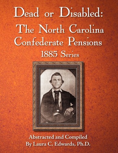 Dead Or Disabled The North Carolina Confederate Pensions, 1885 Series [Paperback]