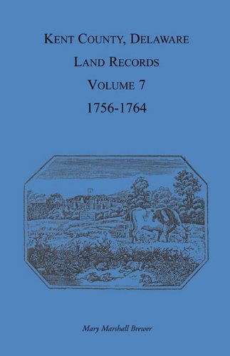 Kent County, Delaare, Land Records  Volume 7 1756-1764 [Unknon]