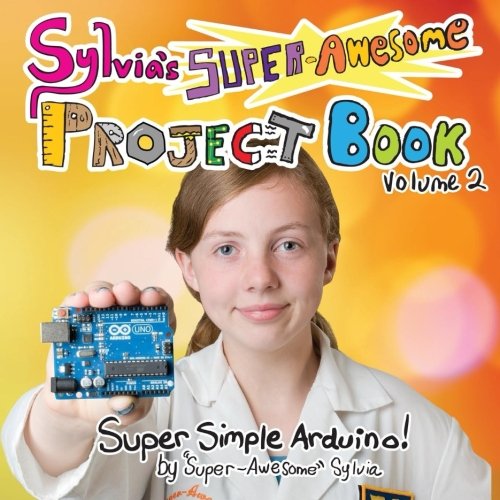 Sylvia's Super-Aesome Project Book Super-Simple Arduino (volume 2) [Paperback]