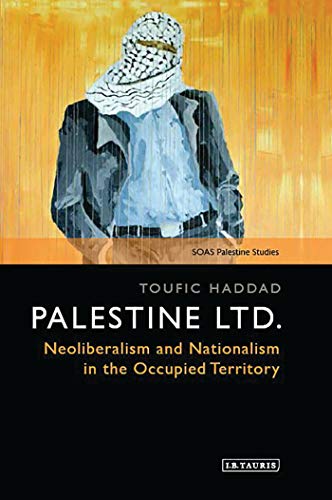 Palestine Ltd. Neoliberalism and Nationalism in the Occupied Territory [Hardcover]