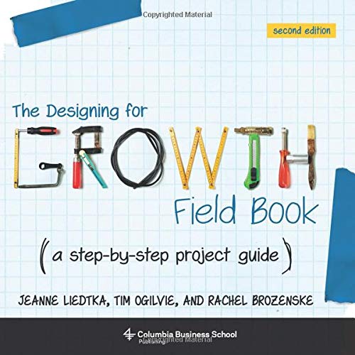 The Designing for Growth Field Book: A Step-by-Step Project Guide [Paperback]