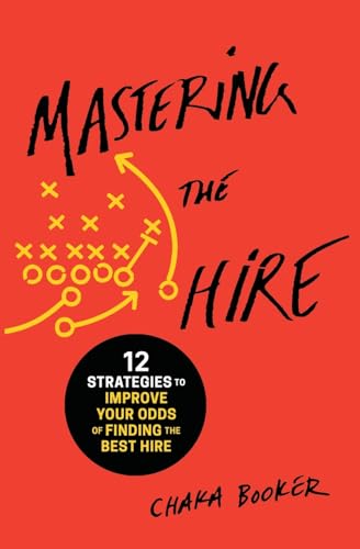 Mastering the Hire: 12 Strategies to Improve Your Odds of Finding the Best Hire [Paperback]