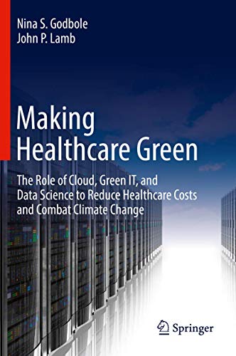 Making Healthcare Green: The Role of Cloud, Green IT, and Data Science to Reduce [Hardcover]